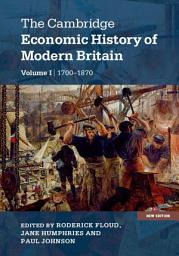 Icon image The Cambridge Economic History of Modern Britain: Volume 1, Industrialisation, 1700–1870: Edition 2