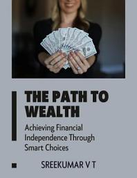 Icon image The Path to Wealth: Achieving Financial Independence Through Smart Choices