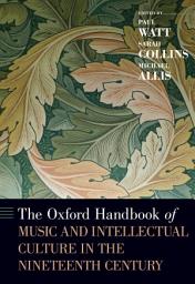 Icon image The Oxford Handbook of Music and Intellectual Culture in the Nineteenth Century