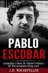 Icon image Pablo Escobar: Colombia's Greatest Hero or Villain? History of the Greatest Drug Lord