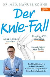 Icon image Der Knie-Fall: Ihre Möglichkeiten bei Arthrose, Meniskus, Kreuzband, Knorpelschaden, Kniescheibe, Sehnen und Co