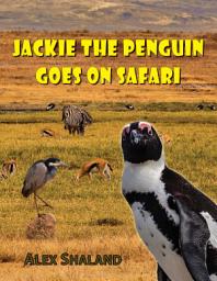 Icon image Jackie the Penguin Goes on Safari: A Story of One Little Penguin Who Wanted to Meet the Wild Animals of Africa