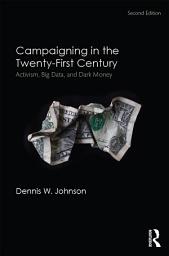 Icon image Campaigning in the Twenty-First Century: Activism, Big Data, and Dark Money, Edition 2