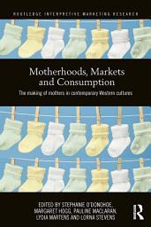 Icon image Motherhoods, Markets and Consumption: The Making of Mothers in Contemporary Western Cultures