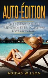 Icon image Auto-édition: Le guide secret de la rédaction et du marketing d'un best-seller