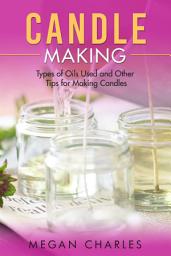 Icon image Candle Making: Types of Oils Used and Other Tips for Making Candles