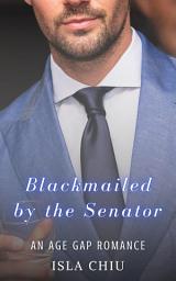 Icon image Blackmailed by the Senator: An Age Gap Romance