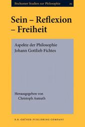 Icon image Sein  Reflexion  Freiheit: Aspekte der Philosophie Johann Gottlieb Fichtes