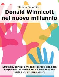 Icon image Donald Winnicott nel nuovo millennio: Strategie, principi e modelli operativi alla base del pensiero di Donald Winnicott e delle sue teorie dello sviluppo umano