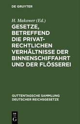 Icon image Gesetze, betreffend die privatrechtlichen Verhältnisse der Binnenschiffahrt und der Flößerei: Vom 15. Juni 1895