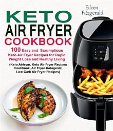 Icon image Keto Air Fryer Cookbook: 100 Easy and Scrumptious Keto Air Fryer Recipes for Rapid Weight Loss and Healthy Living (Keto Airfryer, Keto Air Fryer Recipes Cookbook, Air Fryer Ketogenic Recipes)