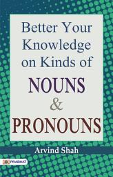 Icon image Better Your Knowledge On Kinds of Nouns & Pronouns: BETTER YOUR KNOWLEDGE ON KINDS OF NOUNS & PRONOUNS by ARVIND SHAH: Mastering Grammar Essentials