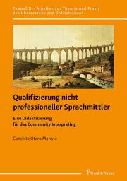 Icon image Qualifizierung nicht professioneller Sprachmittler: Eine Didaktisierung für das Community Interpreting