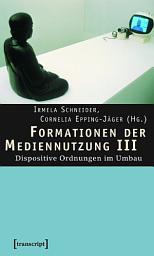 Icon image Formationen der Mediennutzung III: Dispositive Ordnungen im Umbau