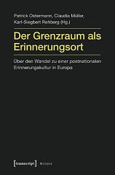 Icon image Der Grenzraum als Erinnerungsort: Über den Wandel zu einer postnationalen Erinnerungskultur in Europa