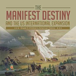 Icon image The Manifest Destiny and The US International Expansion Grade 5 | Children's American History