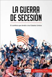 Icon image La guerra de Secesión: El conflicto que dividió a los Estados Unidos