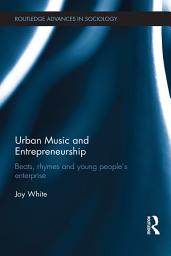 Icon image Urban Music and Entrepreneurship: Beats, Rhymes and Young People's Enterprise