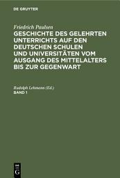 Icon image Friedrich Paulsen: Geschichte des gelehrten Unterrichts auf den deutschen Schulen und Universitäten vom Ausgang des Mittelalters bis zur Gegenwart. Band 1: Ausgabe 3