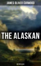 Icon image The Alaskan (Western Classic): A Gripping Tale of Forbidden Love, Attempted Murder and Gun-Fight in the Captivating Wilderness of Alaska