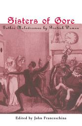 Icon image Sisters of Gore: Seven Gothic Melodramas by British Women, 1790-1843