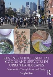 Icon image Regenerating Essential Goods and Services in Urban Landscapes: Sustainability Through Ecological Design