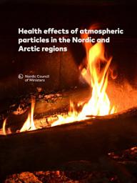 Icon image Health effects of atmospheric particles in the Nordic and Arctic regions: Sectoral contributions and impacts of future changes in anthropogenic emissions and climate