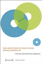 Icon image Islam and the Politics of Culture in Europe: Memory, Aesthetics, Art