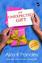 Icon image An Unexpected Gift: A true story of finding love ǀ A trendsetting story by the author of You Are the Best Wife