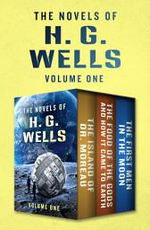 Icon image The Novels of H. G. Wells Volume One: The Island of Doctor Moreau, The Food of the Gods and How It Came to Earth, and The First Men in the Moon