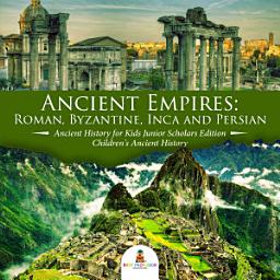 Icon image Ancient Empires : Roman, Byzantine, Inca and Persian | Ancient History for Kids Junior Scholars Edition | Children's Ancient History