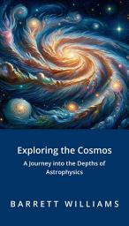 Icon image Exploring the Cosmos: A Journey into the Depths of Astrophysics