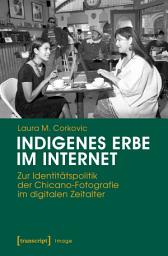 Icon image Indigenes Erbe im Internet: Zur Identitätspolitik der Chicano-Fotografie im digitalen Zeitalter