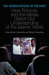 Icon image The Miseducation of the West: How Schools and the Media Distort Our Understanding of the Islamic World