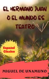 Icon image El Hermano Juan o el Mundo es Teatro: Popular Books by Miguel de Unamuno : All times Bestseller Demanding Books