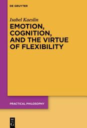 Icon image Emotion, Cognition, and the Virtue of Flexibility