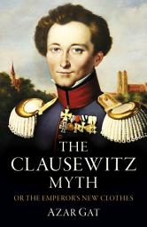 Icon image The Clausewitz Myth: Or the Emperor's New Clothes