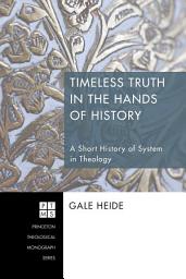 Icon image Timeless Truth in the Hands of History: A Short History of System in Theology