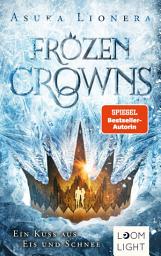 Icon image Frozen Crowns 1: Ein Kuss aus Eis und Schnee: Magischer Fantasy-Liebesroman über eine verbotene Liebe