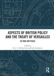 Icon image Aspects of British Policy and the Treaty of Versailles: Of War and Peace