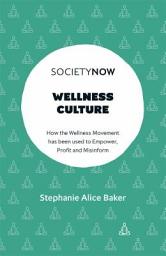 Icon image Wellness Culture: How the Wellness Movement has been used to Empower, Profit and Misinform