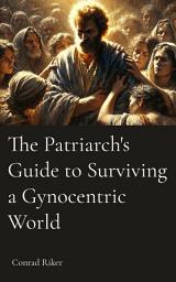 Icon image The Patriarch's Guide to Surviving a Gynocentric World