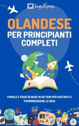 Icon image Olandese per principianti completi: Parole e frasi di base in 50 temi per aiutarti a padroneggiare le basi