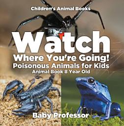 Icon image Watch Where You're Going! Poisonous Animals for Kids - Animal Book 8 Year Old | Children's Animal Books