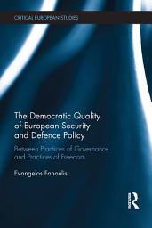 Icon image The Democratic Quality of European Security and Defence Policy: Between Practices of Governance and Practices of Freedom