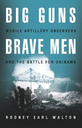 Icon image Big Guns, Brave Men: Mobile Artillery Observers and the Battle for Okinawa