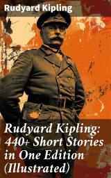 Icon image Rudyard Kipling: 440+ Short Stories in One Edition (Illustrated): Soldier's Three, The Jungle Book, The Phantom Rickshaw, Land and Sea Tales, The Eyes of Asia...