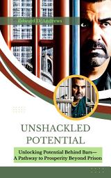 Icon image UNSHACKLED POTENTIAL: Unlocking Potential Behind Bars—A Pathway to Prosperity Beyond Prison