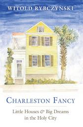 Icon image Charleston Fancy: Little Houses and Big Dreams in the Holy City