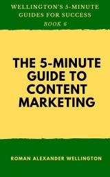 Icon image The 5-Minute Guide To Content Marketing: Wellington's 5-Minute Guides For Success | Book 6